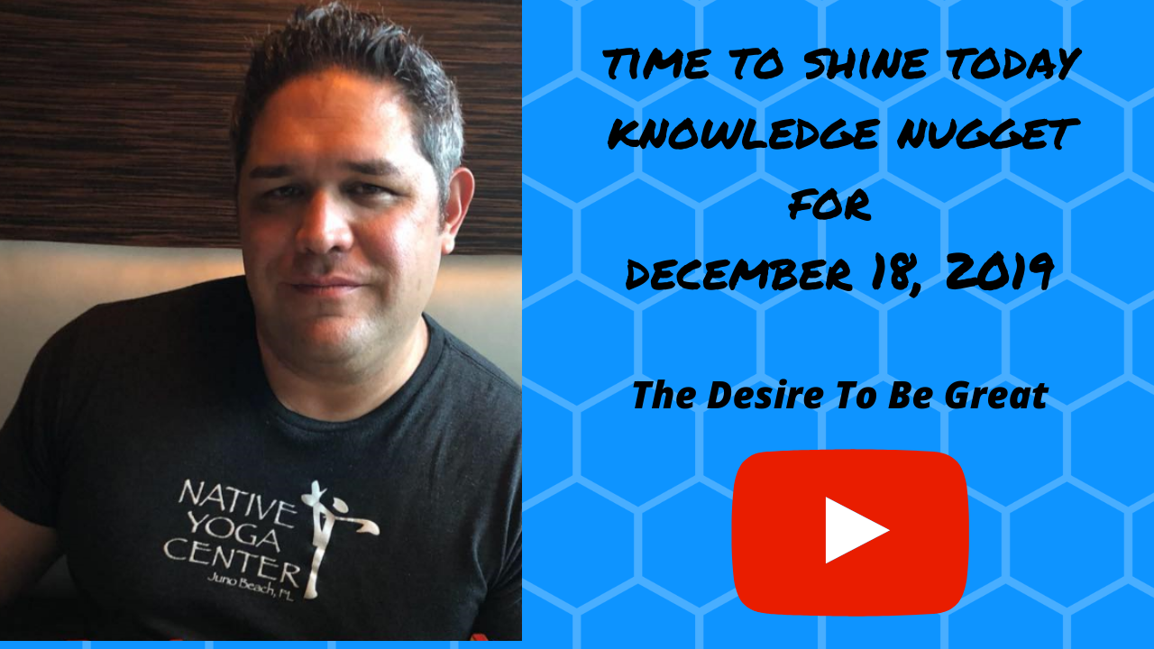 Read more about the article Knowledge Nugget for December 18th, 2019 – The Desire To Be Great