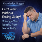 Can’t Relax Without Feeling Guilty? Untangle Your Identity from Productivity 🧠  – ⚡3 Minute Coach Fergie Knowledge Nugget